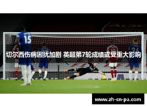 切尔西伤病困扰加剧 英超第7轮成绩或受重大影响