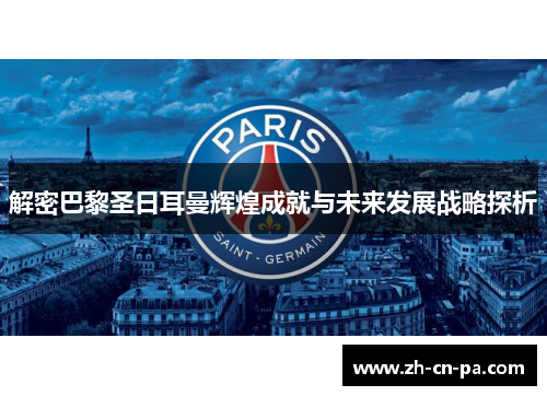 解密巴黎圣日耳曼辉煌成就与未来发展战略探析