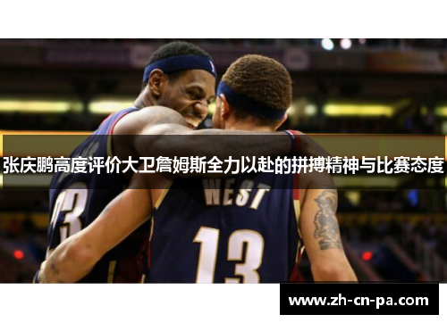张庆鹏高度评价大卫詹姆斯全力以赴的拼搏精神与比赛态度