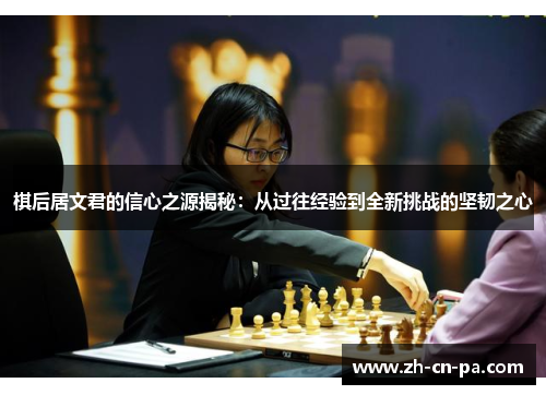 棋后居文君的信心之源揭秘：从过往经验到全新挑战的坚韧之心