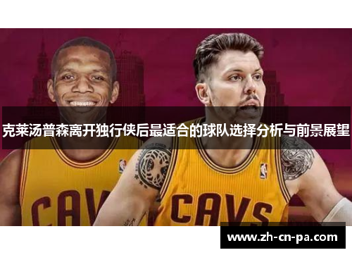 克莱汤普森离开独行侠后最适合的球队选择分析与前景展望 克莱汤普森离开独行侠后最适合的球队选择分析与前景展望