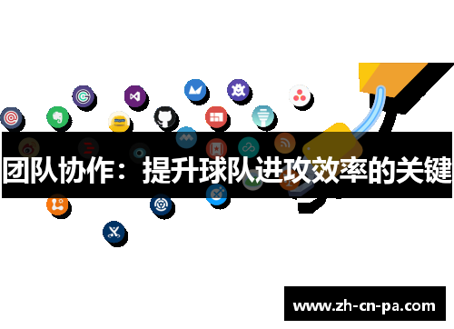团队协作:提升球队进攻效率的关键 团队协作:提升球队进攻效率的关键