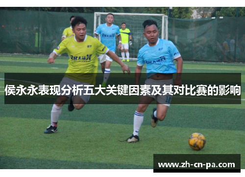 侯永永表现分析五大关键因素及其对比赛的影响