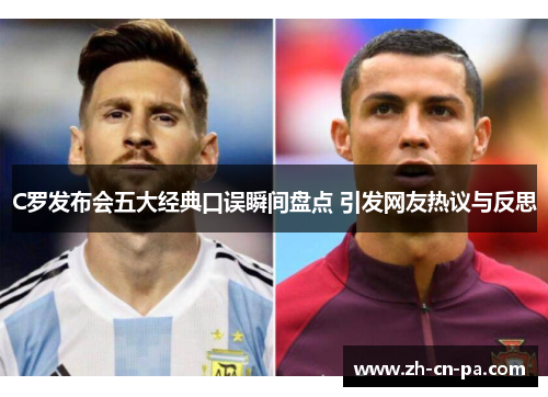 C罗发布会五大经典口误瞬间盘点 引发网友热议与反思