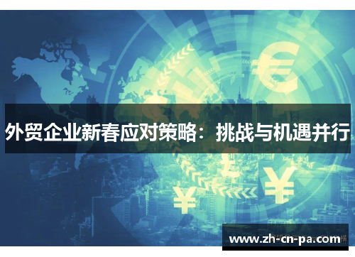外贸企业新春应对策略：挑战与机遇并行