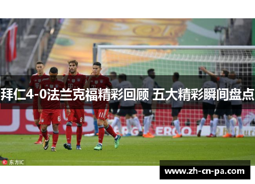 拜仁4-0法兰克福精彩回顾 五大精彩瞬间盘点