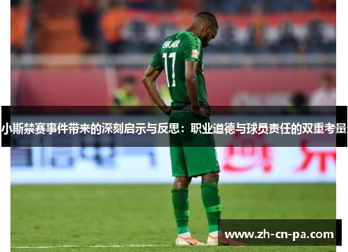 小斯禁赛事件带来的深刻启示与反思：职业道德与球员责任的双重考量