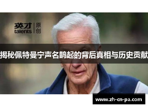 揭秘佩特曼宁声名鹊起的背后真相与历史贡献