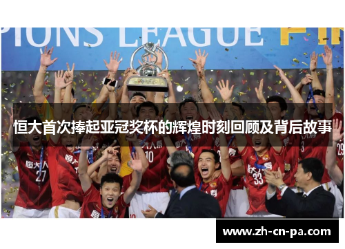 恒大首次捧起亚冠奖杯的辉煌时刻回顾及背后故事