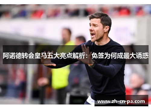 阿诺德转会皇马五大亮点解析：免签为何成最大诱惑