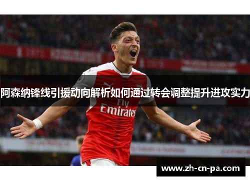 阿森纳锋线引援动向解析如何通过转会调整提升进攻实力 阿森纳锋线引援动向解析如何通过转会调整提升进攻实力
