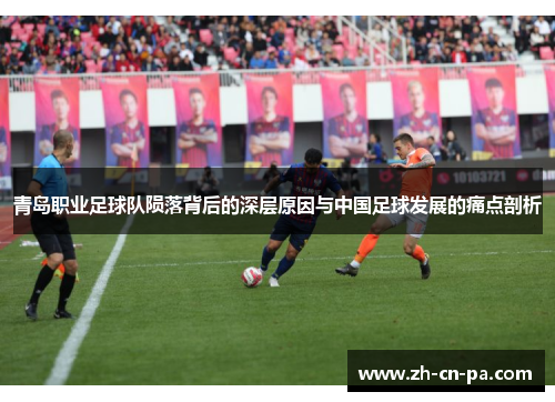 青岛职业足球队陨落背后的深层原因与中国足球发展的痛点剖析