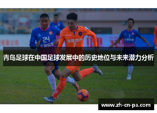 青岛足球在中国足球发展中的历史地位与未来潜力分析