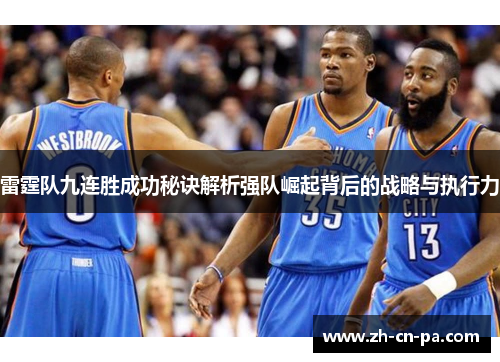 雷霆队九连胜成功秘诀解析强队崛起背后的战略与执行力 雷霆队九连胜成功秘诀解析强队崛起背后的战略与执行力