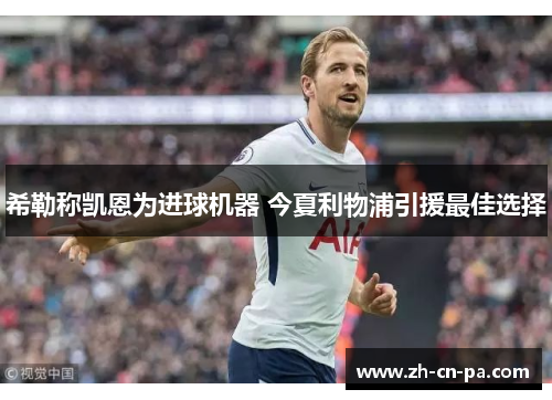 希勒称凯恩为进球机器 今夏利物浦引援最佳选择