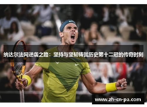 纳达尔法网逆袭之路：坚持与坚韧铸就历史第十二冠的传奇时刻