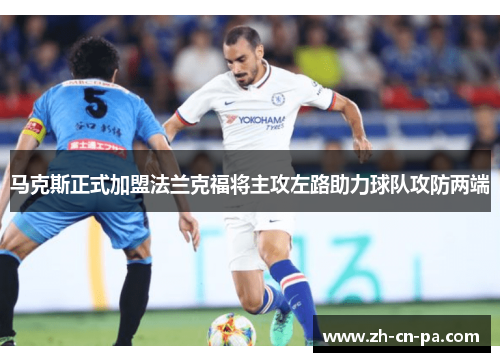 马克斯正式加盟法兰克福将主攻左路助力球队攻防两端