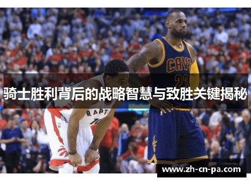 骑士胜利背后的战略智慧与致胜关键揭秘