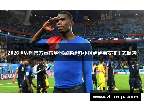 2026世界杯官方宣布圣何塞将承办小组赛赛事安排正式揭晓