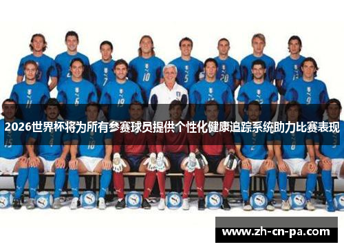 2026世界杯将为所有参赛球员提供个性化健康追踪系统助力比赛表现 2026世界杯将为所有参赛球员提供个性化健康追踪系统助力比赛表现